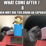 THEN WHY | WHAT COME AFTER 7; 8; THEN WHY DID YOU DRAW AN EXPUNGED | image tagged in then why did you write,dave,bambi,dave and bambi,fnf | made w/ Imgflip meme maker