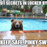 bear keep secrets safe | YOU PUT SECRETS IN LOCKER BY POOL; WE KEEP SAFE, PINKY SWEAR | image tagged in pool bear | made w/ Imgflip meme maker