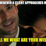 Lucifer FOX | ``WHENEVER A CLIENT APPROACHES ME``; SO TELL ME WHAT ARE YOUR WISHES ; | image tagged in lucifer fox | made w/ Imgflip meme maker