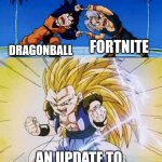 just a casual crossover meme | DRAGONBALL FORTNITE AN UPDATE TO SAVE THE GAME | image tagged in dbz fusion,dragon ball z,truth | made w/ Imgflip meme maker