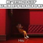 No sleeping for u | ME:* TRYING TO SLEEP*
A CRINGE MEMORY IN THE BACK OF MY BRAIN: | image tagged in hey victor,sleep | made w/ Imgflip meme maker