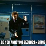 Bring it | LET'S GO YOU ANNOYING BEDBUGS - BRING IT!!! | image tagged in ringo bring it,memes,bedbugs,let's go,bring it,bring it on | made w/ Imgflip meme maker