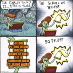 -With grease on joints. | -BEFORE PUTTING LIQUID SOAP ON HANDS, BE SURE DAT IN BATHROOM CRANE IS LEAKING WATER. | image tagged in the real scroll of truth,water,leaks,soap opera,a surprise to be sure,before and after | made w/ Imgflip meme maker