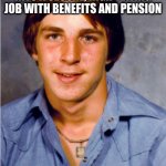 Millennial Fantasy | WHILE WALKING DOWN THE STREET, HE TRIPS AND FALLS INTO A SECURE, HIGH-PAYING JOB WITH BENEFITS AND PENSION; AT LEAST THAT'S HOW MILLENNIALS MAKE IT SOUND | image tagged in old economy steve | made w/ Imgflip meme maker