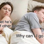 I Bet He's Thinking About Other Women | I bet he’s thinking of other women Why can’t I go to sleep | image tagged in memes,i bet he's thinking about other women | made w/ Imgflip meme maker
