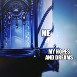 Very sad | ME MY HOPES AND DREAMS | image tagged in hollow knight can't reach geo | made w/ Imgflip meme maker