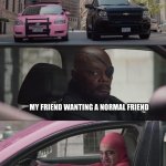 Pink Guy in a Car | MY FRIEND WANTING A NORMAL FRIEND; ME ON MY WAY TO BUY  ALL THE DOOM GAMES I CAN WITH 300$ | image tagged in pink guy in a car,doom eternal,doom | made w/ Imgflip meme maker