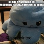 pretty cool octopi | ME AND MY BRO WHEN THE MCDONALDS ICE CREAM MACHINE IS BROKEN | image tagged in dissapointed mood squids | made w/ Imgflip meme maker