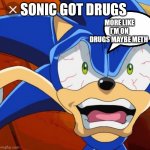 Crazy Sonic | SONIC GOT DRUGS; MORE LIKE I'M ON DRUGS MAYBE METH | image tagged in funny memes | made w/ Imgflip meme maker