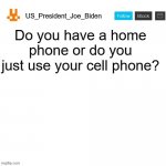 US_President_Joe_Biden announcement template with new bunny icon | Do you have a home phone or do you just use your cell phone? | image tagged in us_president_joe_biden announcement template with new bunny icon,memes,president_joe_biden,phone,cell phone,telephone | made w/ Imgflip meme maker