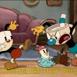 I'm Gonna Kill That Thing