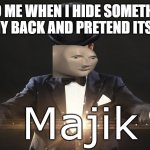 Magic | 5 YO ME WHEN I HIDE SOMETHING BEHIND MY BACK AND PRETEND ITS MISSING | image tagged in magic | made w/ Imgflip meme maker