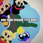 Add a title | ADD YOUR EPISODE TITLE HERE! | image tagged in flora and friends sharp episode title | made w/ Imgflip meme maker