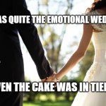 wedding | IT WAS QUITE THE EMOTIONAL WEDDING; MEMEs by Dan Campbell; EVEN THE CAKE WAS IN TIERS | image tagged in wedding | made w/ Imgflip meme maker