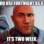 Daily Bad Dad Joke 08/19/2022 | WHY CAN'T YOU USE FORTNIGHT AS A PASSWORD? IT'S TWO WEEK. | image tagged in da rock in fortnight | made w/ Imgflip meme maker