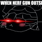 eek wish theres free nerf guns;-; | ME WHEN NERF GUN OUTSIDE: | image tagged in tr4uvl3t_is_triggered,lmao | made w/ Imgflip meme maker