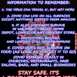 'Tis The Season | COVID SEASON IS ALMOST UPON US! INFORMATION TO REMEMBER:; 1. THE VIRUS CAN TRAVEL 6', BUT NOT MORE; 2. COVID CAN LIVE ON ALL SURFACES EXCEPT ANYTHING SHIPPED FROM AMAZON; 3. IT ALSO DOES NOT SURVIVE IN WALMART, TARGET, HOME DEPOT, LOWE'S, OR ANY GROCERY STORE; 4. PROTESTORS, RIOTERS, AND LOOTERS STILL APPEAR IMMUNE; RON JENSEN ON FB; 5. COVID DOES NOT SURVIVE ON FOOD (AS LONG AS YOU GET IT TO GO); COVID REMAINS DEADLY IN CHURCHES, RESTAURANTS, HAIR SALONS, BARS, AND SMALL BUSINESSES; STAY SAFE. IT'S A DEATH TRAP OUT THERE! | image tagged in covid-19,covid,covidiots,coronavirus,dr fauci,morons | made w/ Imgflip meme maker