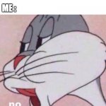 bugs no | CAROL : MAKE A BUGS BUNNY MEME; ME : | image tagged in no,work,friday | made w/ Imgflip meme maker