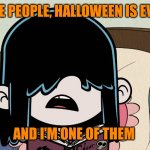 Who else? | FOR SOME PEOPLE, HALLOWEEN IS EVERY DAY; AND I'M ONE OF THEM | image tagged in lucy loud tells her secret,memes,halloween | made w/ Imgflip meme maker