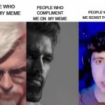 . | PEOPLE WHO CALL ME SEXIST FOR MY MEME; PEOPLE WHO COMPLIMENT ME ON  MY MEME; PEOPLE WHO UPVOTE MY MEME | image tagged in gifs,memes,funny,giga chad,sexist,kfc colonel sanders | made w/ Imgflip video-to-gif maker