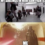 Darth Vader vs Rebels | MY SIBLINGS IN NERF GUN FIGHTS; ME | image tagged in darth vader vs rebels,rebellion | made w/ Imgflip meme maker