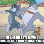 breaking news tom becomes fat | ME AND THE BOYS LEAVING MCDONALDS WITH FORTY CHICKEN NUGGETS | image tagged in breaking news tom becomes fat | made w/ Imgflip meme maker