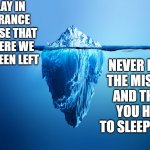 Iceberg meme success | WE LAY IN IGNORANCE BECAUSE THAT IS WHERE WE HAVE BEEN LEFT; NEVER MAKE THE MISTAKE AND THINK YOU HAVE TO SLEEP THERE | image tagged in iceberg meme success,memes | made w/ Imgflip meme maker