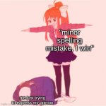 argument | "minor spelling mistake, I win" me just trying to express my opinion | image tagged in monika t-posing on sans | made w/ Imgflip meme maker