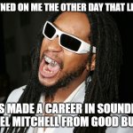 Lil John | IT DAWNED ON ME THE OTHER DAY THAT LI'L JOHN; HAS MADE A CAREER IN SOUNDING LIKE KEL MITCHELL FROM GOOD BURGER. | image tagged in lil john | made w/ Imgflip meme maker