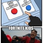 Why do they do this? | GG FAIR GAME; OFF TO YOUR MOM'S HOUSE; FORTNITE KIDS | image tagged in red and blue button | made w/ Imgflip meme maker