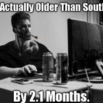 ( Insert Title Here. ) | Yes, I'm Actually Older Than South Sudan By 2.1 Months. | image tagged in gigachad on the computer | made w/ Imgflip meme maker