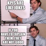 Tips for 9-5 workers | KPIS ARE LIKE JOKES; IF YOU HAVE TO EXPLAIN THEM, THEY ARE NOT GOOD | image tagged in smug jim explains,corporate,meeting | made w/ Imgflip meme maker