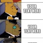 Whinny the Pooh meme extended for @aer0a | YOUR TEXT HERE; YOUR TEXT HERE; YOUR TEXT HERE; YOUR TEXT HERE; YOUR TEXT HERE; YOUR TEXT HERE; YOUR TEXT HERE; YOUR TEXT HERE; YOUR TEXT HERE; YOUR TEXT HERE | image tagged in whinny the pooh meme extended | made w/ Imgflip meme maker