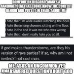 Me vs. someone else | SOMEONE ON DISCORD: MAKES A RANDOM POEM THAT I DONT KNOW THE CONTEXT BEHIND AND PUTS IT IN THEIR 'ABOUT ME'; ME: ASKS AN UNCOMMON YET UNANSWERED QUESTION ABOUT GOD | image tagged in me vs someone else | made w/ Imgflip meme maker
