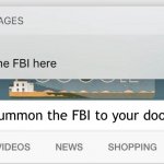 Ah yes, FBI | How to summon the FBI to your door | image tagged in why is the fbi here | made w/ Imgflip meme maker