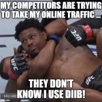 Thumbs Up Fighter | MY COMPETITORS ARE TRYING TO TAKE MY ONLINE TRAFFIC ... THEY DON'T KNOW I USE DIIB! | image tagged in thumbs up fighter | made w/ Imgflip meme maker