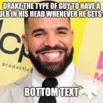 Drake the type of guy | DRAKE THE TYPE OF GUY TO HAVE A LIGHTBULB IN HIS HEAD WHENEVER HE GETS AN IDEA; BOTTOM TEXT | image tagged in drake the type of guy,funny,drake | made w/ Imgflip meme maker