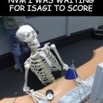 Skeleton Waiting At Computer | NVM I WAS WAITING FOR ISAGI TO SCORE | image tagged in skeleton waiting at computer | made w/ Imgflip meme maker