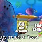 tHat'S oFfEnSiVe | PEOPLE WITH COMMON SENSE; SJWS ON TWITTER; Tweet | image tagged in take it easy it's just a,sjw,twitter | made w/ Imgflip meme maker