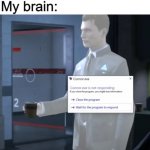 Brain.exe has stopped working | Girl: *Says hi*
My brain: | image tagged in connor exe | made w/ Imgflip meme maker