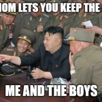 money | WHEN MOM LETS YOU KEEP THE CHANGE; ME AND THE BOYS | image tagged in north koreans discover lolcats,shut up and take my money | made w/ Imgflip meme maker