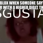 fr why they do dat? | ROBLOX WHEN SOMEONE SAYS A NUMBER WITH A HIGHER DIGIT THAN ONE | image tagged in disgustang | made w/ Imgflip meme maker