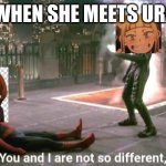 You and i are not so diffrent | TOGA WHEN SHE MEETS URARAKA | image tagged in you and i are not so diffrent | made w/ Imgflip meme maker