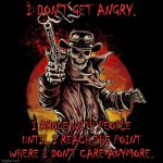 Cowboy Skeleton with smoking revolver | I DON'T GET ANGRY. I ARGUE WITH PEOPLE UNTIL I REACH THE POINT WHERE I DON'T CARE ANYMORE. | image tagged in cowboy skeleton with smoking revolver | made w/ Imgflip meme maker