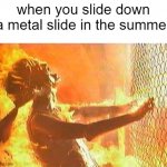 it's very hot | when you slide down a metal slide in the summer | image tagged in terminator nuke | made w/ Imgflip meme maker