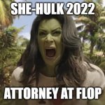 Woke-Hulk | SHE-HULK 2022; ATTORNEY AT FLOP | image tagged in she hulk,2022,attorney,superhero,comic book,tv show | made w/ Imgflip meme maker