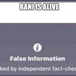 false information checked by independent fact-checkers | RANI IS ALIVE | image tagged in false information checked by independent fact-checkers,memes,president_joe_biden | made w/ Imgflip meme maker