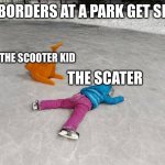 Ice Skating Fall | SATE BORDERS AT A PARK GET SNAKET; THE SCOOTER KID; THE SCATER | image tagged in ice skating fall | made w/ Imgflip meme maker