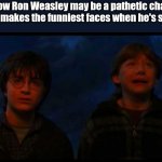 True though! | You know Ron Weasley may be a pathetic character but he makes the funniest faces when he's scared. | image tagged in ron funny face,harry potter | made w/ Imgflip meme maker