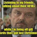 Things are tough. | Listening to my friends talking about their 401Ks; while I'm living off gift cards that I got last Christmas. | image tagged in one finger wave,funny | made w/ Imgflip meme maker